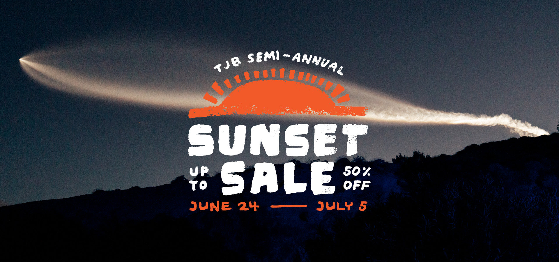TJB Semi-Annual Sunset Sale. Up to 50% off. June 24th through July 5th.